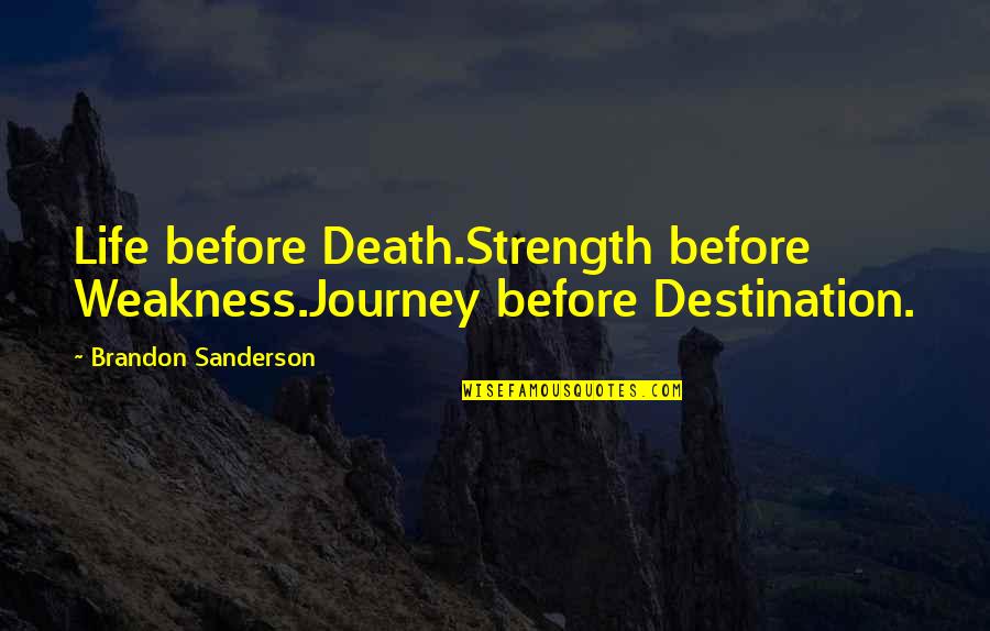 Presheva Jone Quotes By Brandon Sanderson: Life before Death.Strength before Weakness.Journey before Destination.