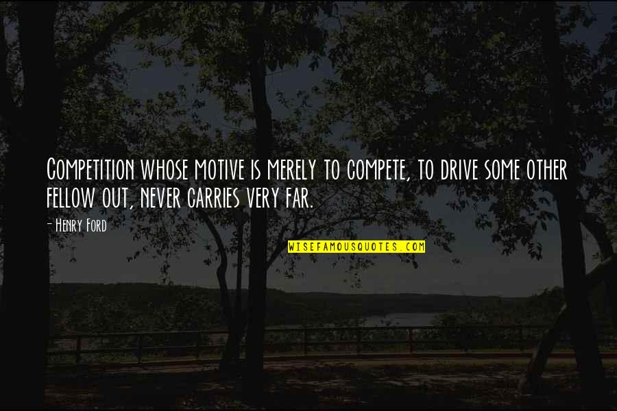 Presheva Jone Quotes By Henry Ford: Competition whose motive is merely to compete, to
