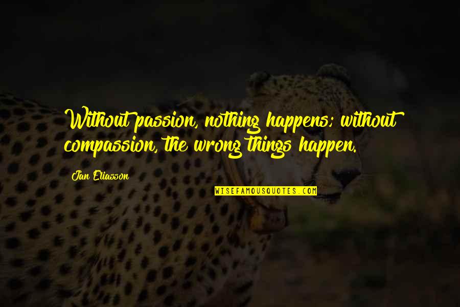Presheva Jone Quotes By Jan Eliasson: Without passion, nothing happens; without compassion, the wrong