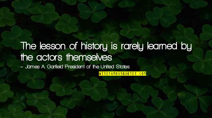 President Garfield Quotes By James A. Garfield President Of The United States: The lesson of history is rarely learned by