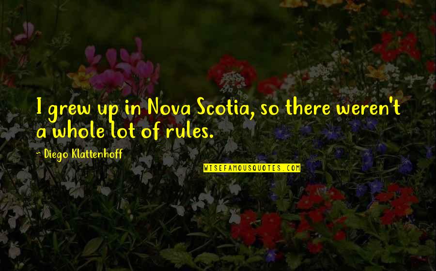 President Snow Quotes By Diego Klattenhoff: I grew up in Nova Scotia, so there