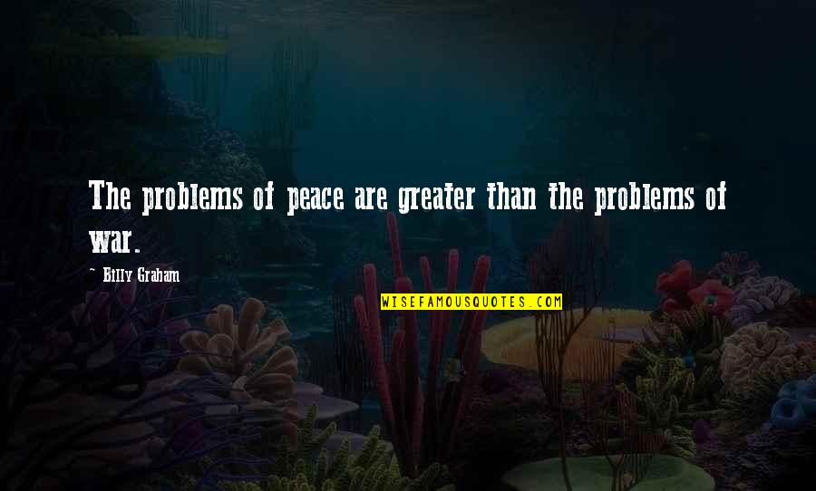 Presidential Terms Quotes By Billy Graham: The problems of peace are greater than the