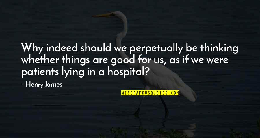 Presionada Significado Quotes By Henry James: Why indeed should we perpetually be thinking whether