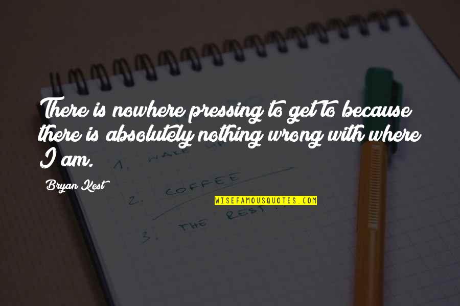 Pressing Quotes By Bryan Kest: There is nowhere pressing to get to because