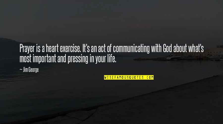 Pressing Quotes By Jim George: Prayer is a heart exercise. It's an act