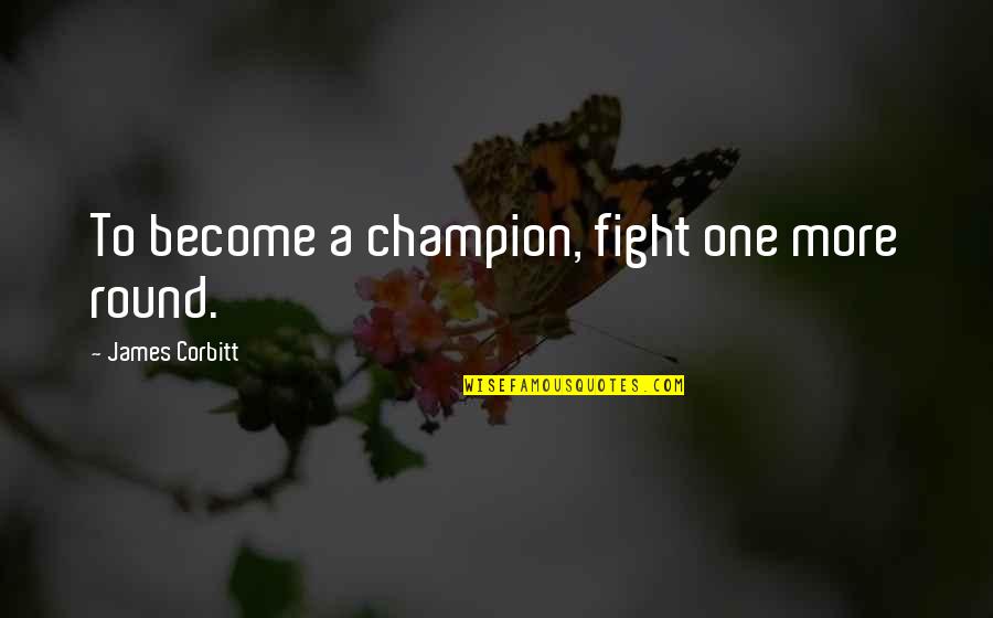 Pressione Osmotica Quotes By James Corbitt: To become a champion, fight one more round.