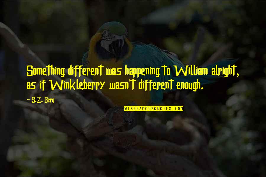 Pressors Quotes By S.Z. Berg: Something different was happening to William alright, as