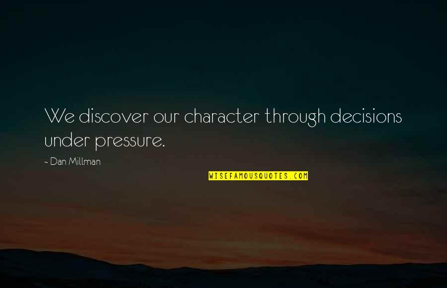 Pressure And And Character Quotes By Dan Millman: We discover our character through decisions under pressure.