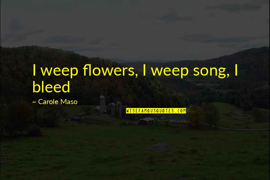 Prestazione Significato Quotes By Carole Maso: I weep flowers, I weep song, I bleed