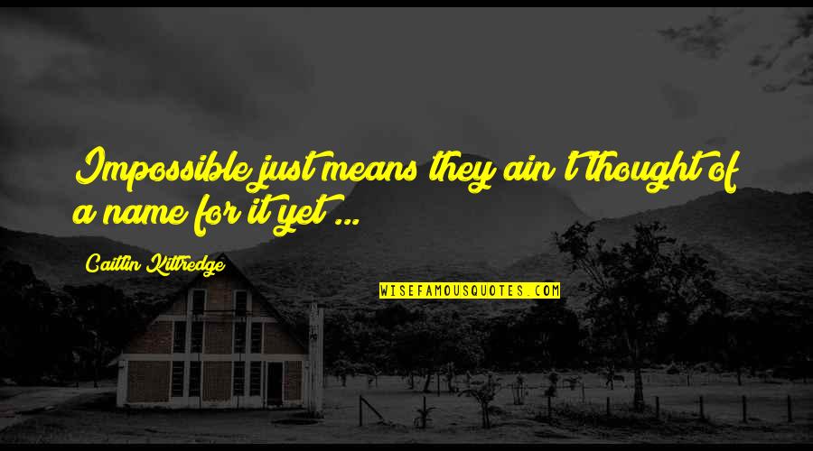 Prestia Bank Quotes By Caitlin Kittredge: Impossible just means they ain't thought of a