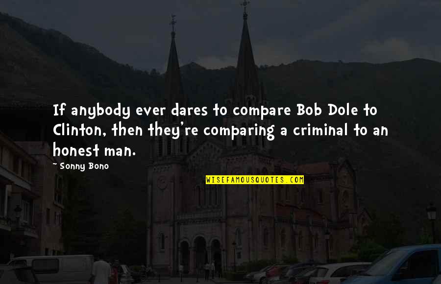 Presumptive Quotes By Sonny Bono: If anybody ever dares to compare Bob Dole