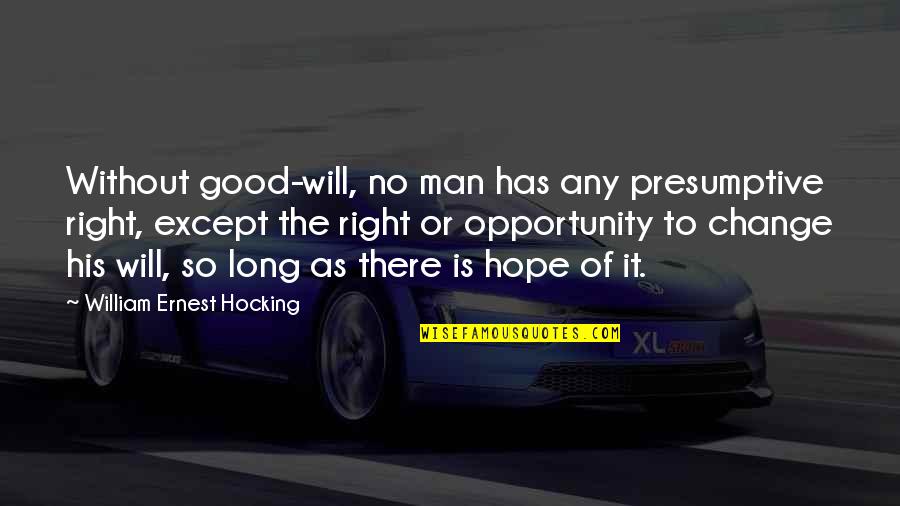 Presumptive Quotes By William Ernest Hocking: Without good-will, no man has any presumptive right,