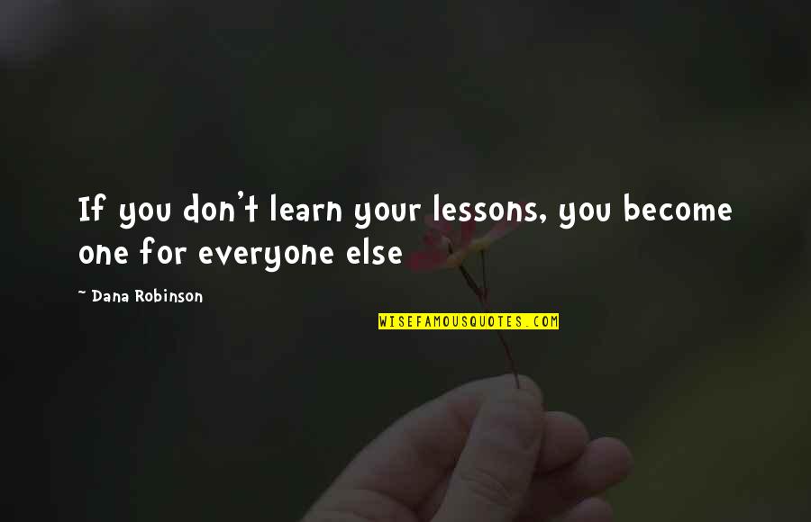 Presumptousness Quotes By Dana Robinson: If you don't learn your lessons, you become