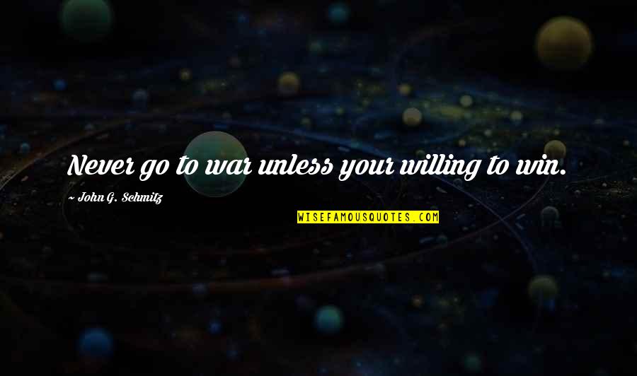 Presupuestos Empresariales Quotes By John G. Schmitz: Never go to war unless your willing to