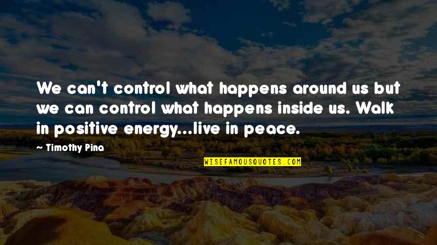 Pretendemos Sinonimos Quotes By Timothy Pina: We can't control what happens around us but