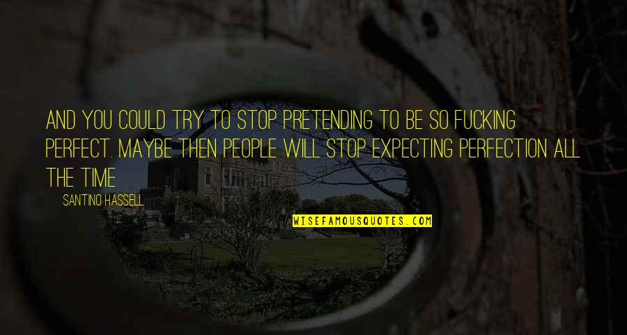 Pretending People Quotes By Santino Hassell: And you could try to stop pretending to