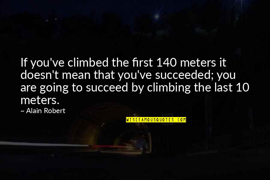 Pretending To Be Happy In A Relationship Quotes By Alain Robert: If you've climbed the first 140 meters it