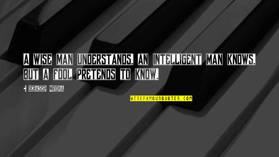 Pretends Quotes By Debasish Mridha: A wise man understands, an intelligent man knows,