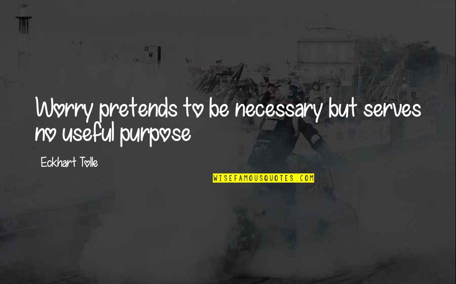 Pretends Quotes By Eckhart Tolle: Worry pretends to be necessary but serves no