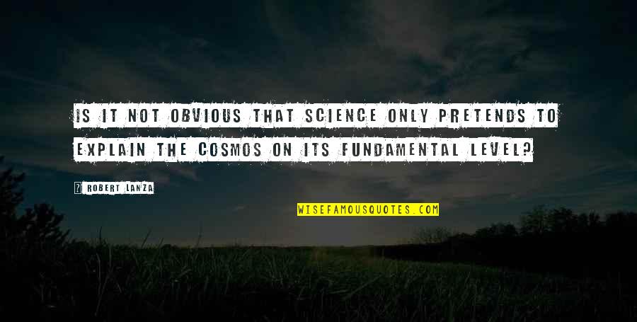 Pretends Quotes By Robert Lanza: Is it not obvious that science only pretends