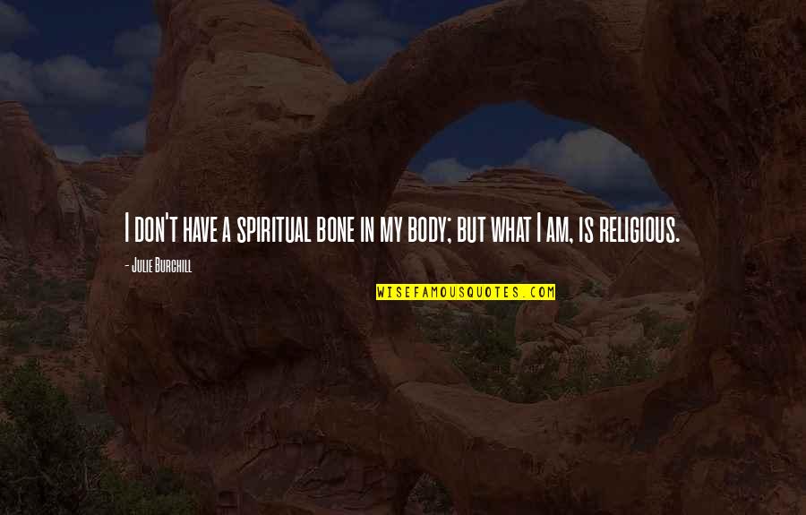 Preterism Heresy Quotes By Julie Burchill: I don't have a spiritual bone in my