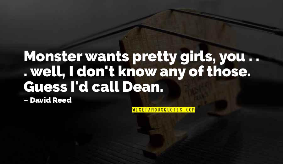 Pretty Girls Quotes By David Reed: Monster wants pretty girls, you . . .