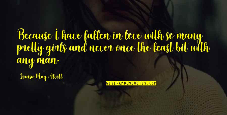 Pretty Girls Quotes By Louisa May Alcott: Because I have fallen in love with so