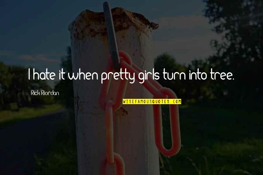 Pretty Girls Quotes By Rick Riordan: I hate it when pretty girls turn into