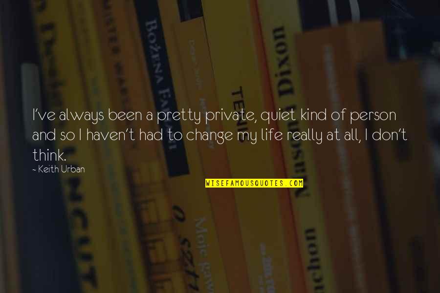 Pretty Life Quotes By Keith Urban: I've always been a pretty private, quiet kind