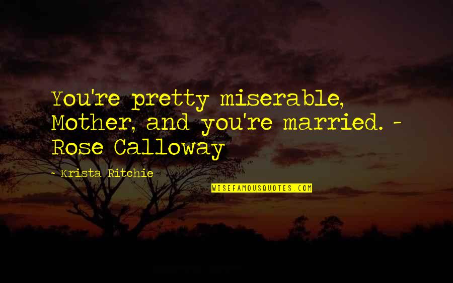 Pretty Life Quotes By Krista Ritchie: You're pretty miserable, Mother, and you're married. -