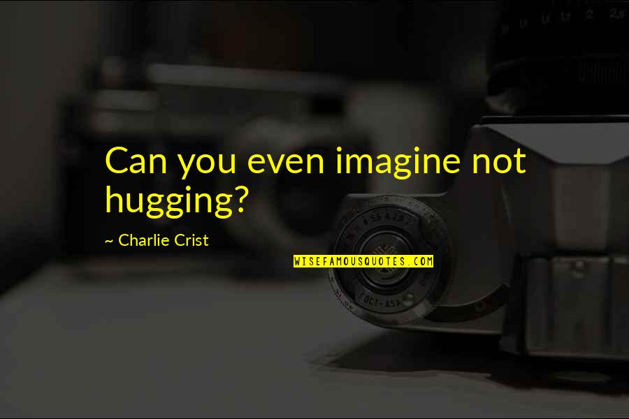 Pretty Smiley Quotes By Charlie Crist: Can you even imagine not hugging?