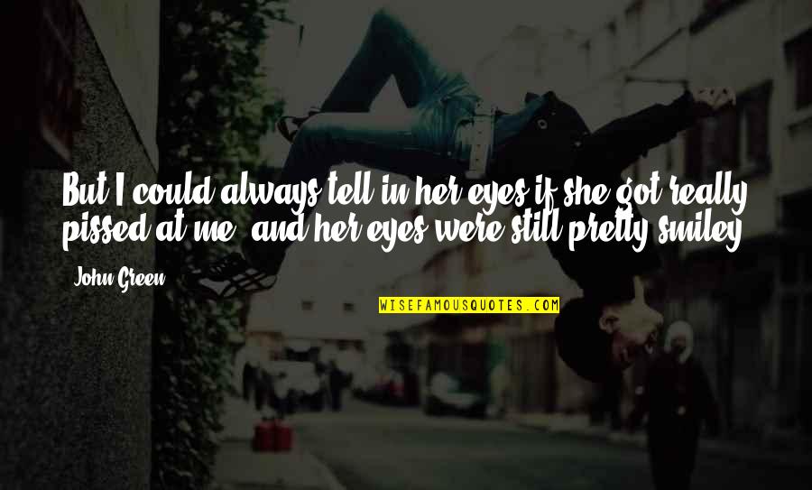 Pretty Smiley Quotes By John Green: But I could always tell in her eyes