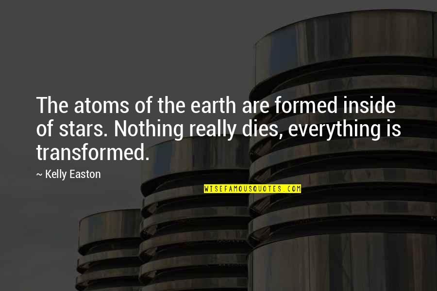 Pretvoriti Dinare Quotes By Kelly Easton: The atoms of the earth are formed inside