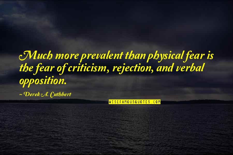 Prevalent Quotes By Derek A. Cuthbert: Much more prevalent than physical fear is the