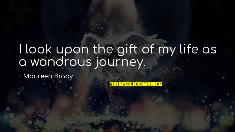 Prevalently Quotes By Maureen Brady: I look upon the gift of my life