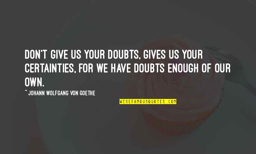 Prevedibile In Inglese Quotes By Johann Wolfgang Von Goethe: Don't give us your doubts, gives us your