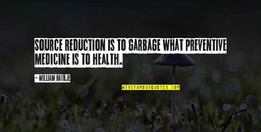 Preventive Health Quotes By William Rathje: Source Reduction is to garbage what preventive medicine