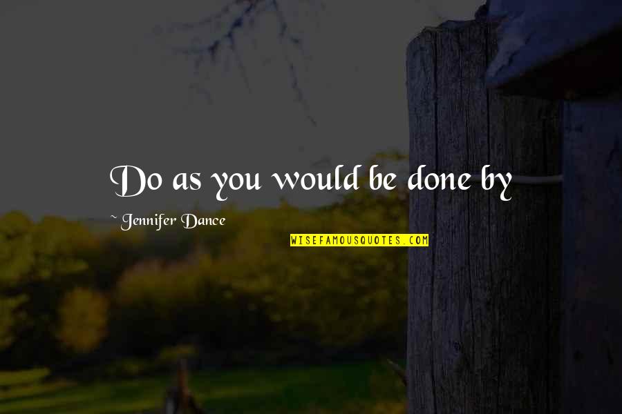 Previous Job Quotes By Jennifer Dance: Do as you would be done by