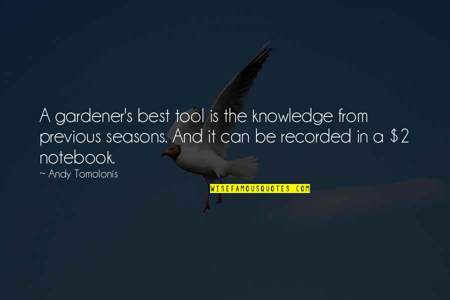 Previous Quotes By Andy Tomolonis: A gardener's best tool is the knowledge from