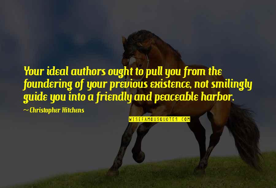 Previous Quotes By Christopher Hitchens: Your ideal authors ought to pull you from