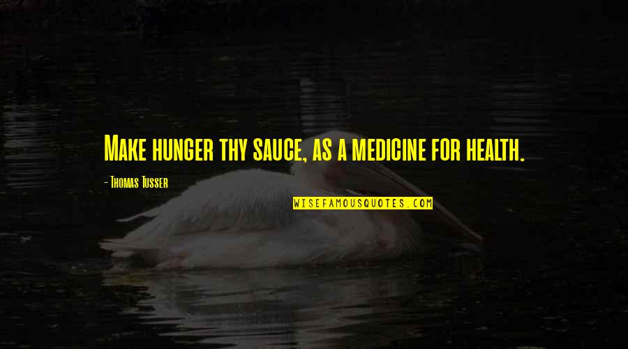 Previous Year Quotes By Thomas Tusser: Make hunger thy sauce, as a medicine for