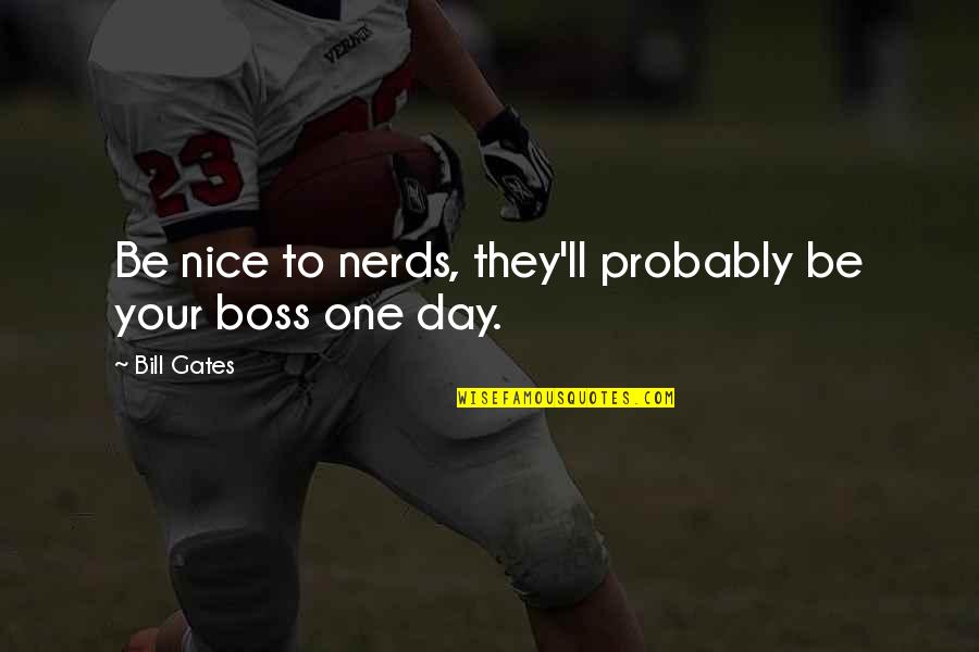 Previti Fosses Quotes By Bill Gates: Be nice to nerds, they'll probably be your