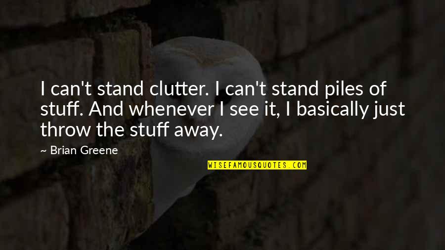 Prevodi Serija Quotes By Brian Greene: I can't stand clutter. I can't stand piles