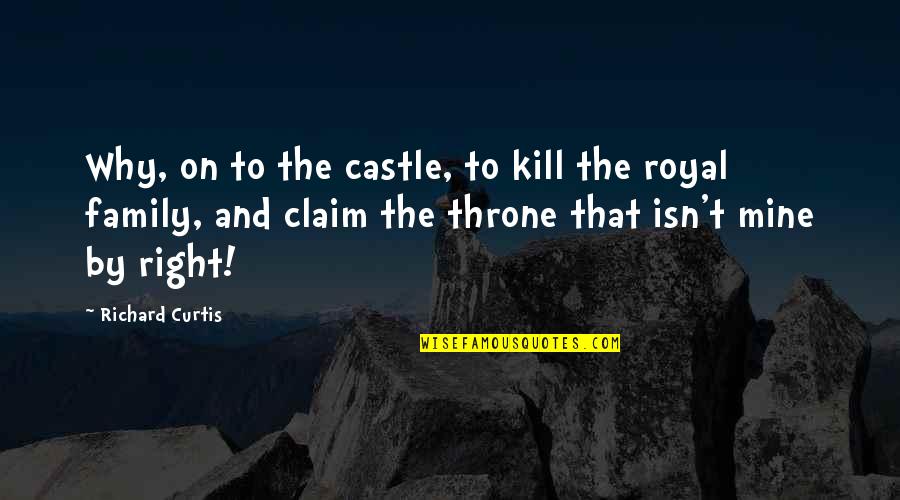 Preys In The Rainforest Quotes By Richard Curtis: Why, on to the castle, to kill the