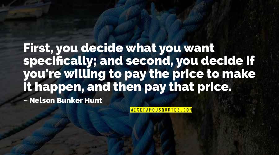 Price To Pay Quotes By Nelson Bunker Hunt: First, you decide what you want specifically; and