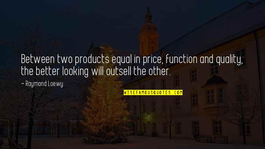 Price Vs Quality Quotes By Raymond Loewy: Between two products equal in price, function and