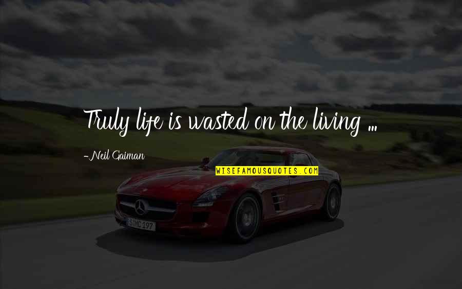 Priekabu Quotes By Neil Gaiman: Truly life is wasted on the living ...