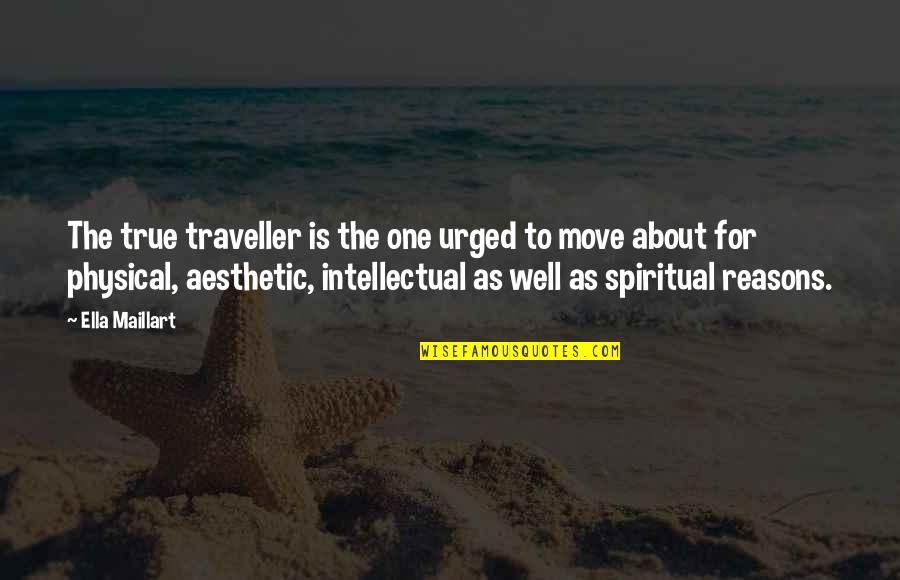 Prielaida Reiksme Quotes By Ella Maillart: The true traveller is the one urged to