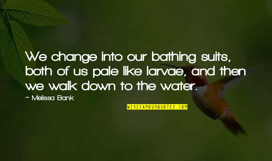 Prielaida Reiksme Quotes By Melissa Bank: We change into our bathing suits, both of