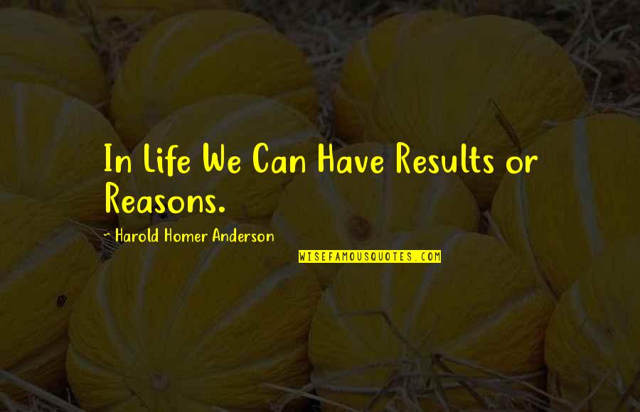 Prier Pour Ses Enfants Quotes By Harold Homer Anderson: In Life We Can Have Results or Reasons.